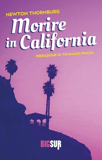 Morire in California - Newton Thornburg - Libro Sur 2022, BigSur | Libraccio.it
