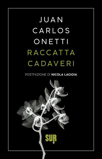 Raccattacadaveri - Juan Carlos Onetti - Libro Sur 2022, Sur. Nuova serie | Libraccio.it