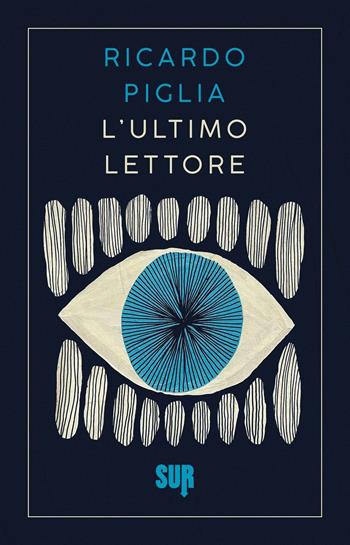 L'ultimo lettore - Ricardo Piglia - Libro Sur 2023, Sur. Nuova serie | Libraccio.it