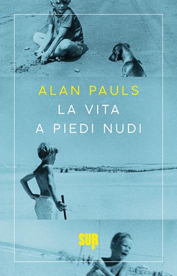 La vita a piedi nudi - Alan Pauls - Libro Sur 2023, Sur. Nuova serie | Libraccio.it