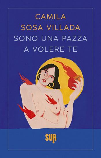 Sono una pazza a volere te - Camila Sosa Villada - Libro Sur 2023, Sur. Nuova serie | Libraccio.it