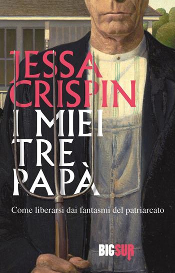 I miei tre papà. Come liberarsi dai fantasmi del patriarcato - Jessa Crispin - Libro Sur 2024, BigSur | Libraccio.it