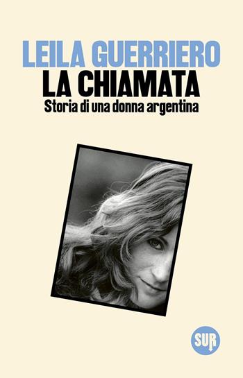 La chiamata. Storia di una donna argentina - Leila Guerriero - Libro Sur 2025, Collezione Sur | Libraccio.it