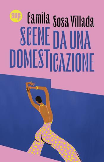 Scene da una domesticazione - Camila Sosa Villada - Libro Sur 2025, Collezione Sur | Libraccio.it