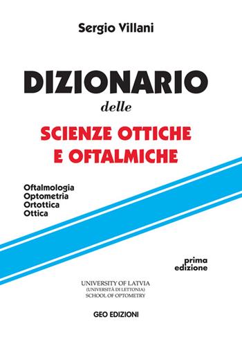 Dizionario delle scienze ottiche e oftalmiche. Oftalmologia, optometria, ortottica, ottica - Sergio Villani - Libro Geo Edizioni 2011 | Libraccio.it