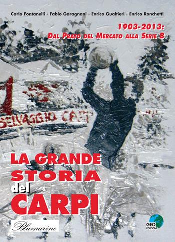 La grande storia del Carpi 1903-2013. Dal Prato del mercato alla serie B  - Libro Geo Edizioni 2013, La biblioteca del Calcio | Libraccio.it