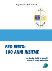 Pro Sesto. 100 anni insieme. Con Breda, Falck e Marelli, storie di calcio aziendale