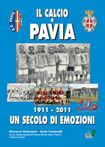 Il calcio a Pavia. 1911-2011 un secolo di emozioni - Carlo Fontanelli, Giovanni Bottazzini - Libro Geo Edizioni 2011, La biblioteca del Calcio | Libraccio.it