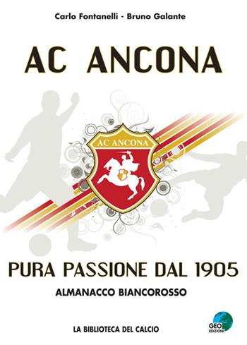 AC Ancona. Pura passione dal 1905. Almanacco biancorosso - Carlo Fontanelli, Bruno Galante - Libro Geo Edizioni 2009, La biblioteca del Calcio | Libraccio.it