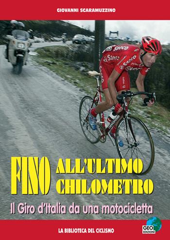 Fino all'ultimo chilometro. Il giro d'Italia da una motocicletta - Giovanni Scaramuzzino - Libro Geo Edizioni 2005, La biblioteca del Ciclismo | Libraccio.it