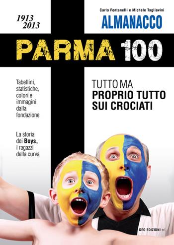 Almanacco Parma 100. 1913-2013. Tutto ma proprio tutto sui crociati - Carlo Fontanelli, Michele Tagliavini - Libro Geo Edizioni 2013, La biblioteca del Calcio | Libraccio.it