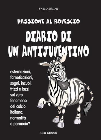 Diario di un antijuventino - Fabio Selini - Libro Geo Edizioni 2006, La biblioteca del Calcio | Libraccio.it