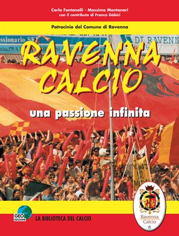 Ravenna calcio. Una passione infinita - Carlo Fontanelli, Massimo Montanari - Libro Geo Edizioni 2007, La biblioteca del Calcio | Libraccio.it