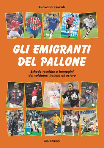 Gli emigranti del pallone. Schede tecniche e immagini dei calciatori italiani all'estero - Giovanni Gravili - Libro Geo Edizioni 2009, La biblioteca del Calcio | Libraccio.it
