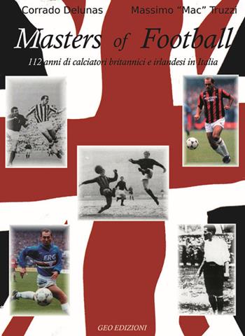 Masters of football. 113 anni di giocatori britannici e irlandesi in Italia - Corrado Delunas, Massimo Truzzi - Libro Geo Edizioni 2006, La biblioteca del Calcio | Libraccio.it