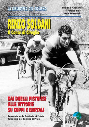 Renzo Soldani, il conte di Cireglio. Dai duelli pistoiesi ai trionfi su Coppi e Bartali - Carlo Fontanelli, Stefano Fiori, Luciano Ancilotti - Libro Geo Edizioni 2005, La biblioteca del Ciclismo | Libraccio.it