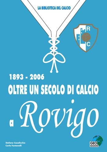 Oltre un secolo di calcio a Rovigo 1893-2006 - Carlo Fontanelli, Stefano Casalicchio - Libro Geo Edizioni 2006, La biblioteca del Calcio | Libraccio.it