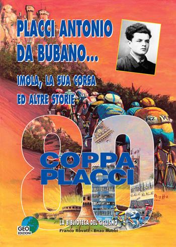 Placci Antonio Da Bubano... Imola, la sua corsa e altre storie - Franco Rovati, Enzo Rubbi - Libro Geo Edizioni 2003, La biblioteca del Ciclismo | Libraccio.it