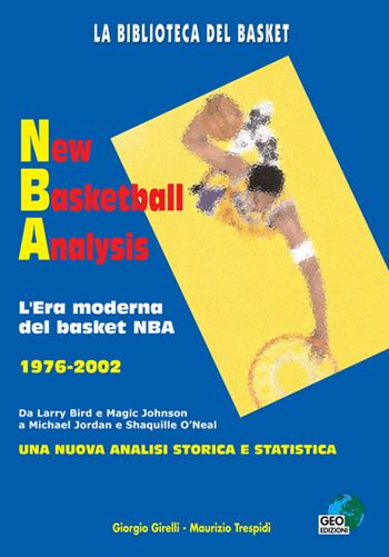 New basketball analysis. L'era moderna del basket NBA 1976-2002 - Giorgio Girelli, Maurizio Trespidi - Libro Geo Edizioni 2002, La biblioteca del Basket | Libraccio.it