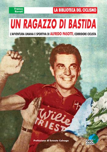 Un ragazzo di Bastida. L'avventura umana e sportiva di Alfredo Pasotti, corridore ciclista - Franco Rovati - Libro Geo Edizioni 2015, La biblioteca del Ciclismo | Libraccio.it