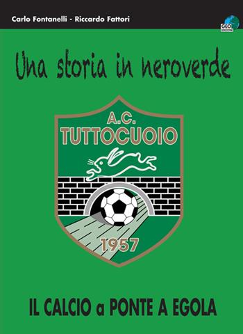 Una storia in neroverde. AC tuttocuoio 1957. Il calcio a Ponte a Egola - Carlo Fontanelli, Riccardo Fattori - Libro Geo Edizioni 2015, La biblioteca del Calcio | Libraccio.it