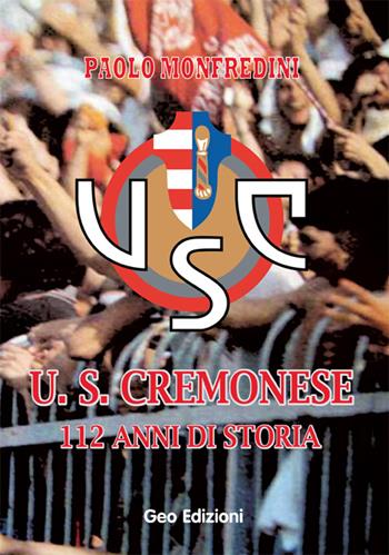 U.S. cremonese. 112 anni di storia - Paolo Monfredini - Libro Geo Edizioni 2015, La biblioteca del Calcio | Libraccio.it