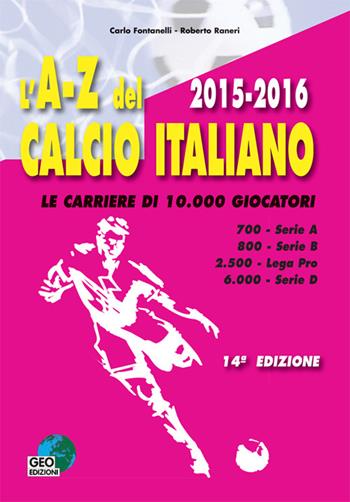 L' A-Z del calcio italiano (2015-16). Le carriere di 10.000 giocatori. Serie A, B, Lega Pro, D - Carlo Fontanelli, Roberto Raneri - Libro Geo Edizioni 2016, La biblioteca del Calcio | Libraccio.it