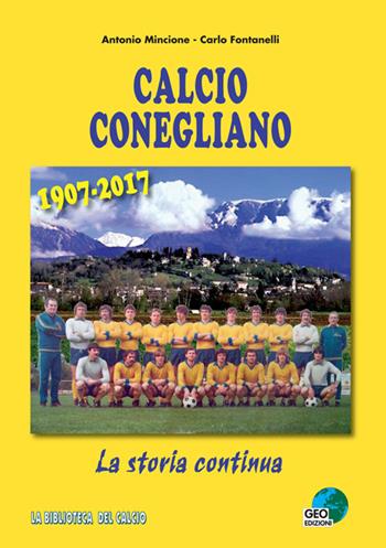 Calcio Conegliano 1907-2017. La storia continua. Ediz. illustrata - Antonio Mincione, Carlo Fontanelli - Libro Geo Edizioni 2017, La biblioteca del Calcio | Libraccio.it