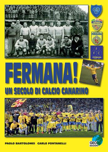 Fermana! Un secolo di calcio canarino - Paolo Bartolomei, Carlo Fontanelli - Libro Geo Edizioni 2018, La biblioteca del Calcio | Libraccio.it