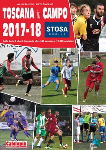 Toscana in campo 2017-18. Dalla serie D alla 3. Categoria oltre 500 squadre e 12.000 calciatori. Ediz. illustrata - Alessio Facchini, Marco Fontanelli - Libro Geo Edizioni 2018 | Libraccio.it