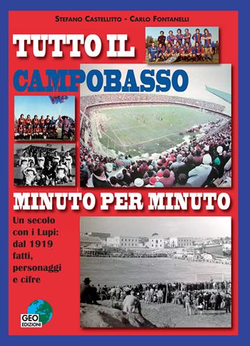 Tutto il Campobasso minuto per minuto. Un secolo con i Lupi: dal 1919 fatti, personaggi e cifre. Ediz. illustrata - Stefano Castellitto, Carlo Fontanelli - Libro Geo Edizioni 2019, La biblioteca del Calcio | Libraccio.it