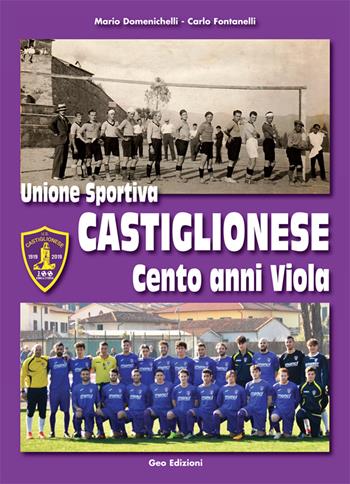 Unione Sportiva Castiglionese, cento anni viola. Ediz. illustrata - Mario Domenichelli, Carlo Fontanelli - Libro Geo Edizioni 2019, La biblioteca del Calcio | Libraccio.it