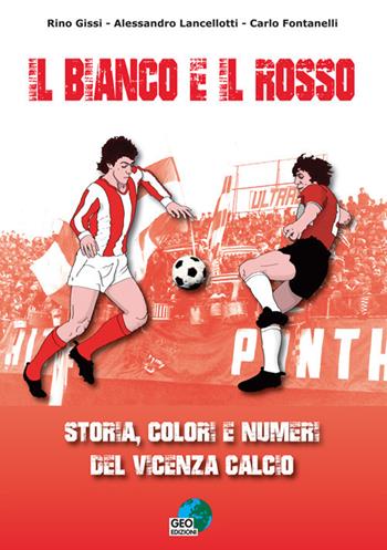 Il bianco e il rosso. Storia, colori e numeri del Vicenza Calcio. Ediz. illustrata - Rino Gissi, Alessandro Lancellotti, Carlo Fontanelli - Libro Geo Edizioni 2019, La biblioteca del Calcio | Libraccio.it