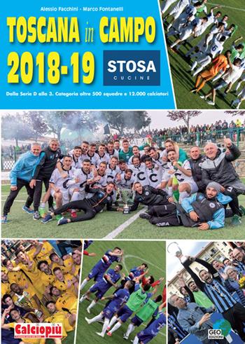 Toscana in campo 2018-19. Dalla serie D alla 3. Categoria oltre 500 squadre e 12.000 calciatori. Ediz. illustrata - Alessio Facchini, Marco Fontanelli - Libro Geo Edizioni 2019, La biblioteca del Calcio | Libraccio.it