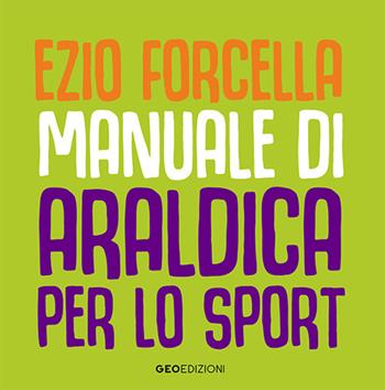 Manuale di araldica per lo sport. Ediz. illustrata - Ezio Forcella - Libro Geo Edizioni 2020, La biblioteca del Calcio | Libraccio.it