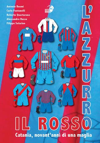 Il rosso e l'azzurro. Catania, novant'anni di una maglia  - Libro Geo Edizioni 2020, La biblioteca del Calcio | Libraccio.it