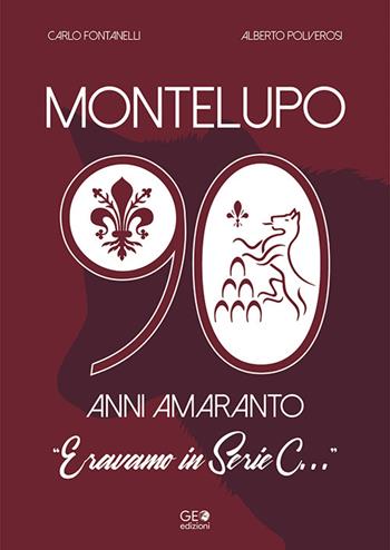 Montelupo 90 anni amaranto. Eravamo in Serie C... - Carlo Fontanelli, Alberto Polverosi - Libro Geo Edizioni 2022, La biblioteca del Calcio | Libraccio.it