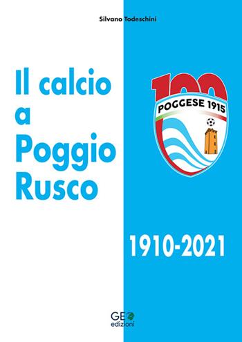 Il calcio a Poggio Rusco 1910-2021 - Silvano Todeschini - Libro Geo Edizioni 2022, La biblioteca del Calcio | Libraccio.it
