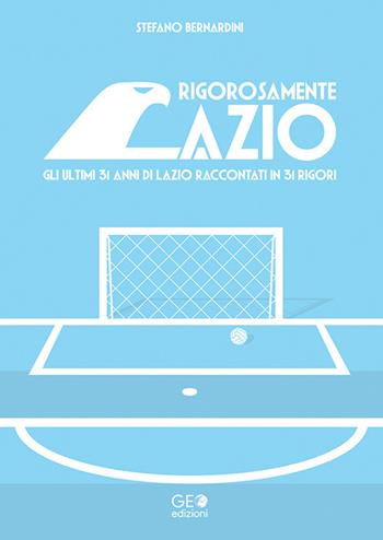 Rigorosamente Lazio. Gli ultimi 31 anni di Lazio raccontati in 31 rigori - Stefano Bernardini - Libro Geo Edizioni 2024 | Libraccio.it
