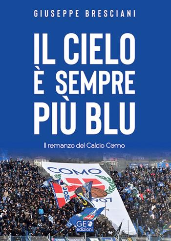 Il cielo è sempre più blu. Il romanzo del Calcio Como - Giuseppe Bresciani - Libro Geo Edizioni 2026 | Libraccio.it