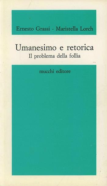 Umanesimo e retorica. Il problema della follia - Ernesto Grassi, Maristella Lorch - Libro Mucchi Editore 2015, Percorsi. Opuscoli estet. poet. retor. | Libraccio.it