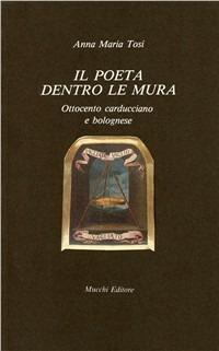 Il poeta dentro le mura. Ottocento carducciano bolognese - Anna Maria Tosi - Libro Mucchi Editore 1990, Il vaglio | Libraccio.it
