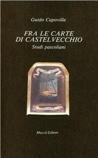 Fra le carte di Castelvecchio. Studi pascoliani - Guido Capovilla - Libro Mucchi Editore 2020, Il vaglio | Libraccio.it