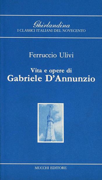 Vita e opere di Gabriele D'Annunzio - Ferruccio Ulivi - Libro Mucchi Editore 1990, Ghirlandina di class. ital. del '900 | Libraccio.it