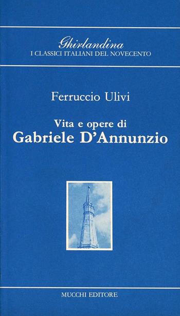 Vita e opere di Gabriele D'Annunzio - Ferruccio Ulivi - Libro Mucchi Editore 1990, Ghirlandina di class. ital. del '900 | Libraccio.it