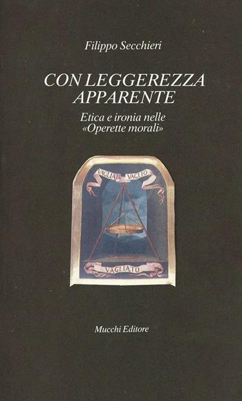 Con leggerezza apparente. Etica e ironia nelle «Operette morali» - Filippo Secchieri - Libro Mucchi Editore 2017, Il vaglio | Libraccio.it