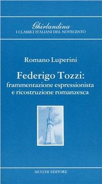 Federico Tozzi. Frammentazione espressionistica e ricostruzione romanzesca - Romano Luperini - Libro Mucchi Editore 2014, Ghirlandina di class. ital. del '900 | Libraccio.it