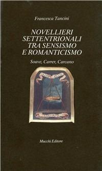 Novellieri settentrionali tra sensimo e Romanticismo. Soave, Carrer, Carcano - Francesca Tancini - Libro Mucchi Editore 1993, Il vaglio | Libraccio.it