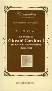 La poesia di Giosuè Carducci tra luci classiche e ombre medievali - Marcello Ciccuto - Libro Mucchi Editore 1994, Ghirlandina. Incontri con l'Ottocento | Libraccio.it