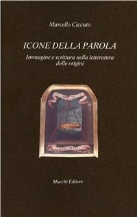 Icone della parola. Immagine e scrittura nella letteratura delle origini - Marcello Ciccuto - Libro Mucchi Editore 2016, Il vaglio | Libraccio.it